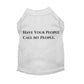 Have Your People Call My People - Sleeveless Dog Shirt by Bark Fifth Avenue